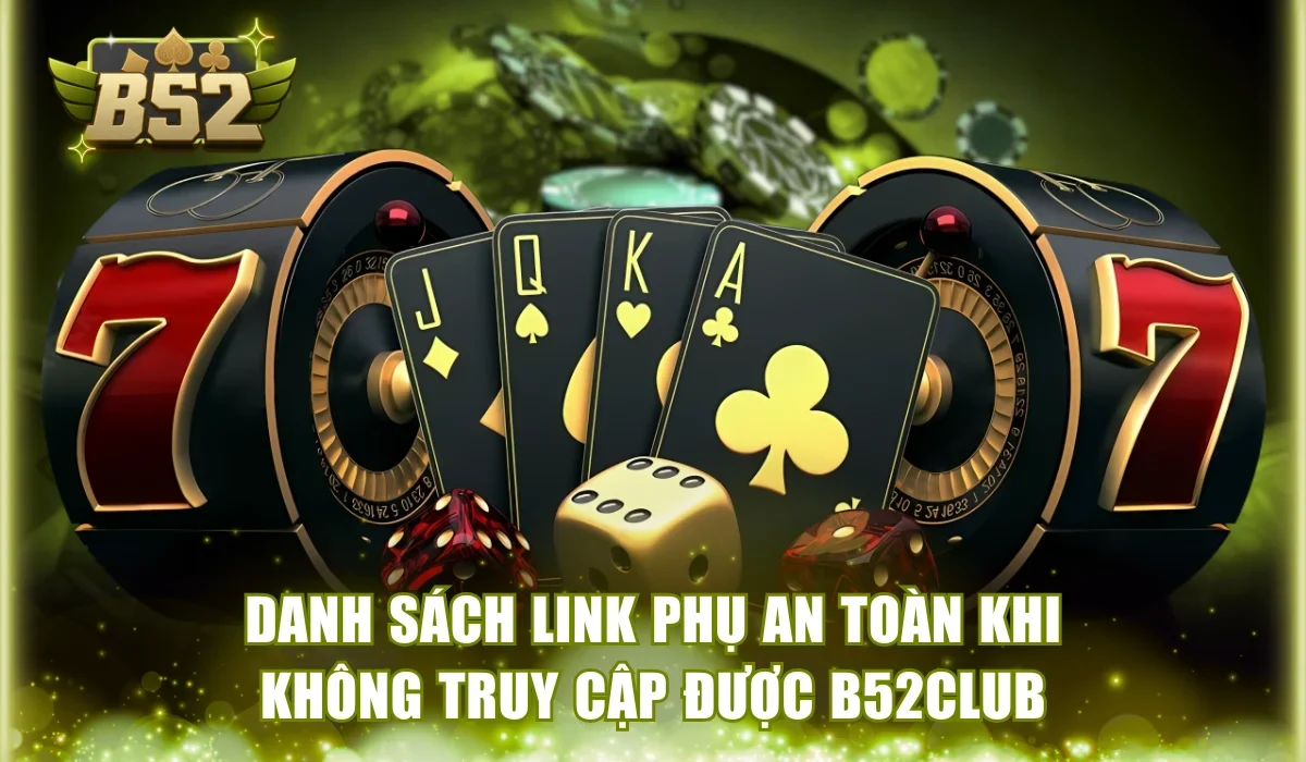 Danh sách link phụ an toàn khi không truy cập được B52Club